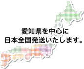 愛知県を中心に日本全国発送いたします。